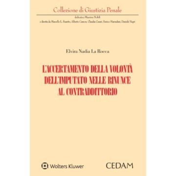 L'accertamento della volontà dell'imputato nelle rinunce al contraddittorio (La Rocca Elvira Nadia - Cedam)