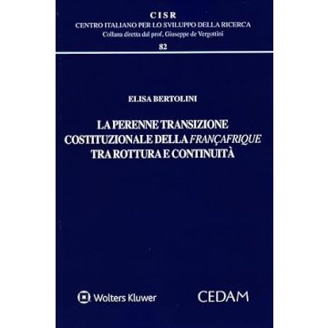 La perenne transizione costituzionale della Françafrique tra rottura e continuità (Bertolini Elisa - Cedam)