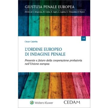 L'ordine europeo di indagine penale. Presente e futuro della cooperazione probatoria nell'Unione europea (Calavita Oscar - Cedam)