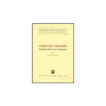 Adriano Tilgher. Manifestazioni Del Centenario. Atti - Lomi G. F.  - Giuffre' - 9788814027796