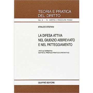La difesa attiva nel giudizio abbreviato e nel patteggiamento. I riti alternativi sotto il profilo pratico-operativo
