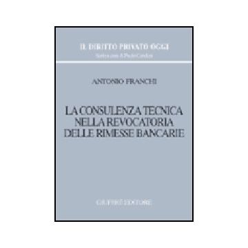 La Consulenza Tecnica Nella Revocatoria Delle Rimesse Bancarie  - Franchi Antonio - Giuffre' - 9788814085253