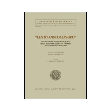 Cento Anni Di Lavoro. Ricognizione Multidisciplinare Sulle Trasformazioni Del Lavoro Nel Corso Del Xx Secolo. Atti Del Convegno (macerata, 10 Dicembre 1998) - Ciocca G. ; Verducci D.  - Giuffre' - 9788814085307