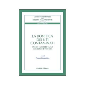 La Bonifica Dei Siti Contaminati. I Nodi Interpretativi Giuridici E Tecnici  - Giampietro F.  - Giuffre' - 9788814085413