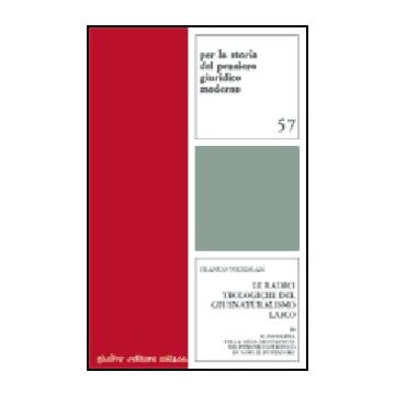 Le Radici Teologigiche Del Giusnaturalismo Laico  Il Problema Della Secolarizzazione Nel Pensiero Giuridico Di Samuel Pufendorf - Todescan Franco - Giuffre' - 9788814086007