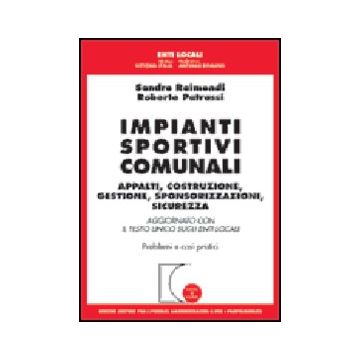 Impianti Sportivi Comunali. Appalti, Costruzione, Gestione, Sponsorizzazioni,  Sicurezza. Aggiornato Con Il Testo Unico Sugli Enti Locali. Problemi E Casi Pratici - Raimondi Sandro; Patrassi Roberto - Giuffre' - 9788814086694