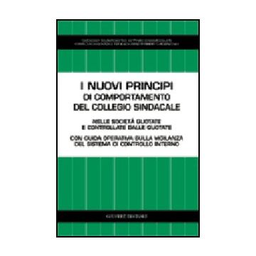 I Nuovi Principi Di Comportamento Del Collegio Sindacale. Nelle Societa' Quotate E Controllate Dalle Quotate. Con Guida Operativa Sulla Vigilanza Del Sistema...  -  - Giuffre' - 9788814086953
