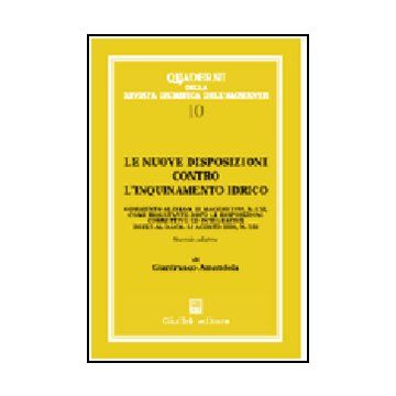Le Nuove Disposizioni Contro L'inquinamento Idrico. Commento Al Dl 11 Maggio 1999,  N. 152, Come Risultante Dopo Le Disposizioni Correttive Ed Integrative...  - Amendola Gianfranco - Giuffre' - 9788814086991