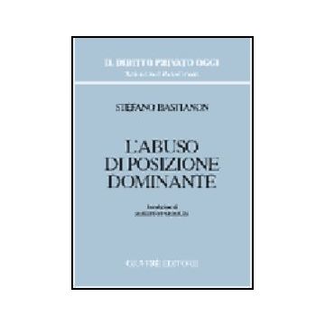 L' Abuso Di Posizione Dominante  - Bastianon Stefano - Giuffre' - 9788814087998