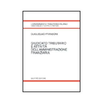 Giudicato Tributario E Attivita' Dell'amministrazione Finanziaria - Fransoni Guglielmo - Giuffre' - 9788814088032