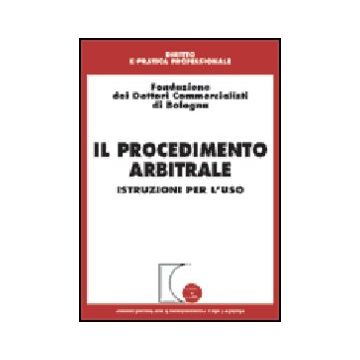Il Procedimento Arbitrale. Istruzioni Per L'uso  - Fondazione Dei Dottori Commercialisti Di Bologna  - Giuffre' - 9788814089084