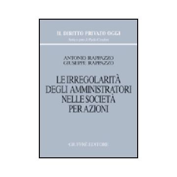 Le Irregolarita' Degli Amministratori Nelle Societa' Per Azioni  - Rappazzo Antonio; Rappazzo Giuseppe - Giuffre' - 9788814089794
