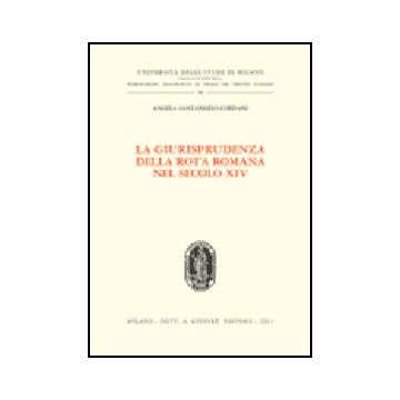 La Giurisprudenza Della Rota Romana Nel Secolo Xiv  - Santangelo Cordani Angela - Giuffre' - 9788814090509