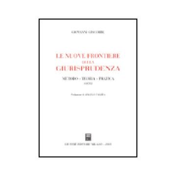 Le Nuove Frontiere Della Giurisprudenza. Metodo, Teoria, Pratica. Saggi  - Giacobbe Giovanni - Giuffre' - 9788814090783