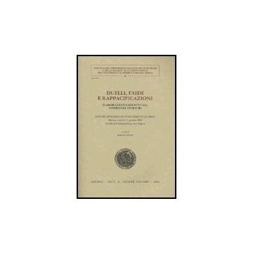 Duelli, Faide E Rappacificazioni. Elaborazioni Concettuali, Esperienze Storiche. Atti Del Seminario Di Studi Storici E Giuridici (modena, 14 Gennaio 2000) - Cavina M.  - Giuffre' - 9788814091148