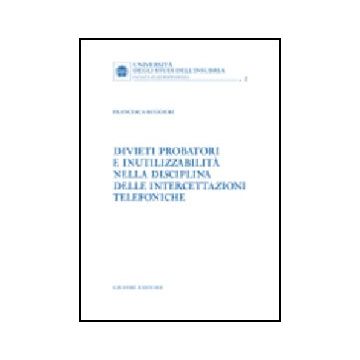 Divieti Probatori E Inutilizzabilita' Nella Disciplina Delle Intercettazioni  Telefoniche - Ruggieri Francesca - Giuffre' - 9788814091940