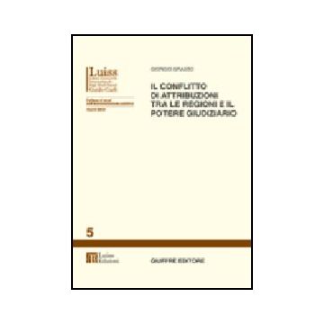 Il Conflitto Di Attribuzioni Tra Le Regioni E Il Potere Giudiziario  - Grasso Giorgio - Giuffre' - 9788814092664