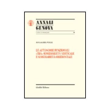 Le Autonomie Funzionali «tra» Sussidiarieta' Verticale E Sussidiarieta' Orizzontale  - Poggi Annamaria - Giuffre' - 9788814092701