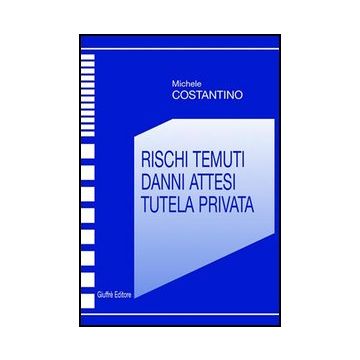 Rischi Temuti. Danni Attesi. Tutela Privata - Costantino Michele - Giuffre' - 9788814092763