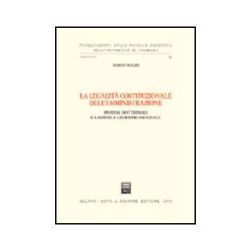 La Legalita' Costituzionale Dell'amministrazione. Ipotesi Dottrinali E Casistica  Giurisprudenziale  - Magri Marco - Giuffre' - 9788814092817
