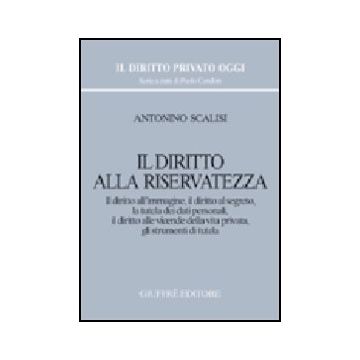 Diritto Alla Riservatezza. Il Diritto All'immagine, Il Diritto Al Segreto, La  Tutela Dei Dati Personali, Il Diritto Alle Vicende Della Vita Privata... - Scalisi Antonino - Giuffre' - 9788814092992
