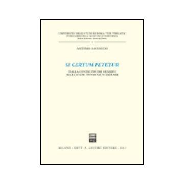 Si Certum Petetur. Dalla Condictio Dei Veteres Alle Condictiones Giustinianee - Saccoccio Antonio - Giuffre' - 9788814093159