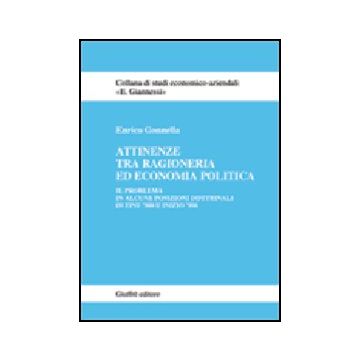 Attinenze Tra Ragioneria Ed Economia Politica. Il Problema In Alcune Posizioni  Dottrinali Di Fine '800 E Fine '900 - Gonnella Enrico - Giuffre' - 9788814093821