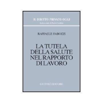 La Tutela Della Salute Nel Rapporto Di Lavoro  - Fabozzi Raffaele - Giuffre' - 9788814094088