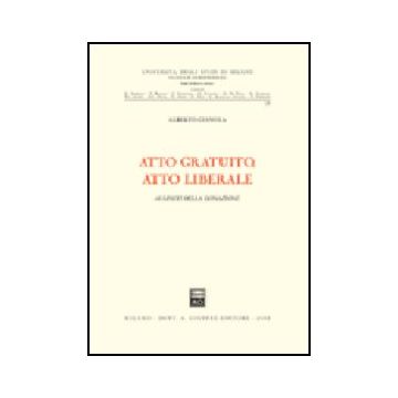 Atto Gratuito, Atto Liberale. Ai Limiti Della Donazione - Gianola Alberto - Giuffre' - 9788814094163
