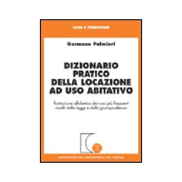 Dizionario Pratico Della Locazione Ad Uso Abitativo. Trattazione Alfabetica Dei  Casi Piu' Frequenti Risolti Dalla Legge E Dalla Giurisprudenza - Palmieri Germano - Giuffre' - 9788814094170