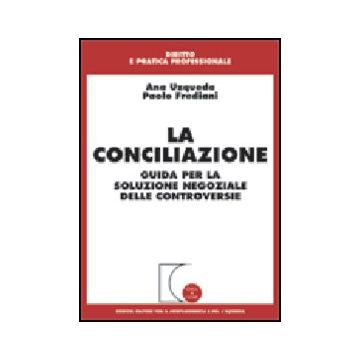 La Conciliazione. Guida Per La Soluzione Negoziale Delle Controversie  - Uzqueda Ana; Frediani Paolo - Giuffre' - 9788814094644