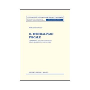 Il Federalismo Fiscale. L'esperienza Italiana E Spagnola Nella Prospettiva  Comunitaria  - Puzzo Fernando - Giuffre' - 9788814094866