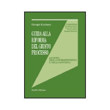 Guida Alla Riforma Del Giusto Processo. Lo Stato Della Giurisprudenza E Della  Dottrina - Lattanzi Giorgio - Giuffre' - 9788814094996