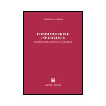 Fondi Pensione «negoziali». Costituzione, Gestione E Vigilanza - Salerno M. Elena - Giuffre' - 9788814095047