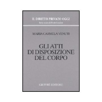 Gli Atti Di Disposizione Del Corpo  - Venuti M. Carmela - Giuffre' - 9788814095474