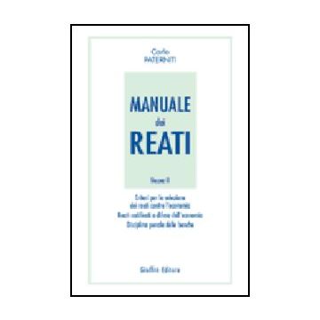 Manuale Dei Reati Criteri Per La Selezione Dei Reati Contro L'economia. Reati Codificati A Difesa Dell'economia. Disciplina Penale Delle Banche - Paterniti Carlo - Giuffre' - 9788814095511