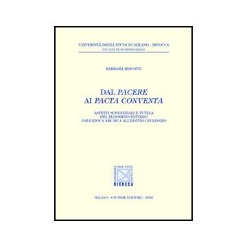 Dal Pacere Ai Pacta Conventa. Aspetti Sostanziali E Tutela Del Fenomeno Pattizio Dall'epoca Arcaica All'editto Giulianeo - Biscotti Barbara - Giuffre' - 9788814095696