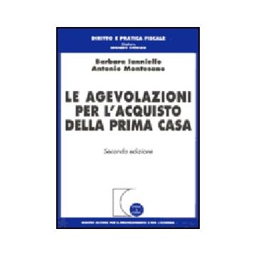 Le Agevolazioni Per L'acquisto Della Prima Casa  - Ianniello Barbara; Montesano Antonio - Giuffre' - 9788814095856