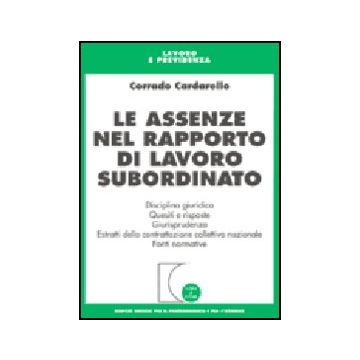 Le Assenze Nel Rapporto Di Lavoro Subordinato  - Cardarello Corrado - Giuffre' - 9788814096488