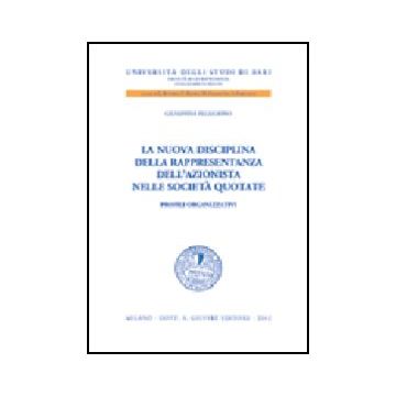 La Nuova Disciplina Della Rappresentanza Dell'azionista Nelle Societa' Quotate.  Profili Organizzativi  - Pellegrino Giuseppina - Giuffre' - 9788814096587