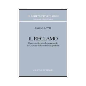 Reclamo. Il Sistema Di Controllo Processuale Dei Decreti E Delle Ordinanze  Giudiziali - Lotti Paolo - Giuffre' - 9788814096617