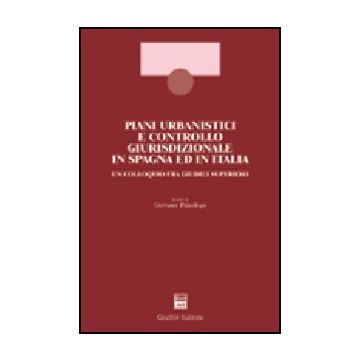 Piani Urbanistici E Controllo Giurisdizionale In Spagna Ed In Italia. Un  Colloquio Fra Giudici Superiori - Paleologo G.  - Giuffre' - 9788814097027