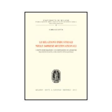 Relazioni Industriali Nelle Imprese Multinazionali. I Diritti Di Informazione E  Di Consultazione Dei Lavoratori Nell'unione Europea E Nel Diritto Internazionale - Gulotta Carla - Giuffre' - 9788814097485