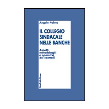 Collegio Sindacale Nelle Banche. Aspetti Metodologici E Operativi Dei Controlli - Palma Angelo - Giuffre' - 9788814097652
