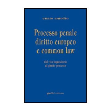 Processo Penale Diritto Europeo E Common Law. Dal Rito Inquisitorio Al Giusto  Processo - Amodio Ennio - Giuffre' - 9788814097973