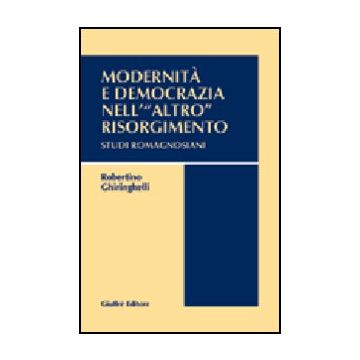 Modernita' E Democrazia Nell'«altro» Risorgimento. Studi Romagnosiani - Ghiringhelli Robertino - Giuffre' - 9788814097980