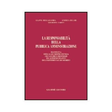 Responsabilita' Della Pubblica Amministrazione. Rassegna Della Giurisprudenza Dei Giudici Ordinari Ed Amministrativi Di Legittimita' E Di Merito - Bellagamba Gianni; Del Re Andrea; Cariti Giuseppe - Giuffre' - 9788814098482