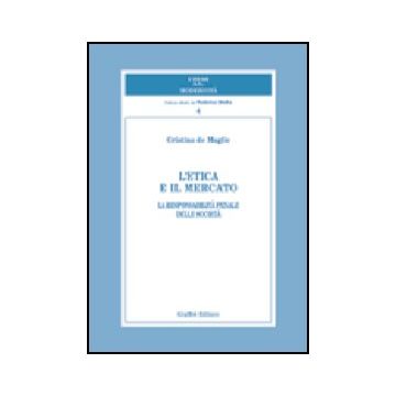 L' Etica E Il Mercato. La Responsabilita' Penale Delle Societa'  - De Maglie Cristina - Giuffre' - 9788814098901
