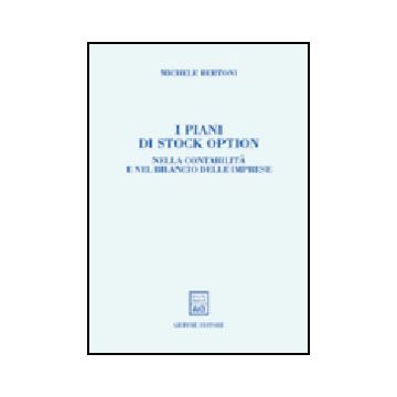 I Piani Di Stock Option. Nella Contabilita' E Nel Bilancio Delle Imprese  - Bertoni Michele - Giuffre' - 9788814098994