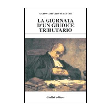 La Giornata D'un Giudice Tributario  - Tedeschi Guido A. - Giuffre' - 9788814099021